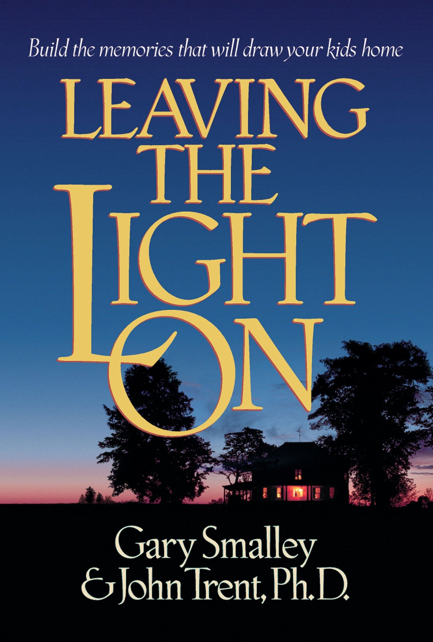 Leaving the Light On - Build the Memories that Will Draw Your Kids Home