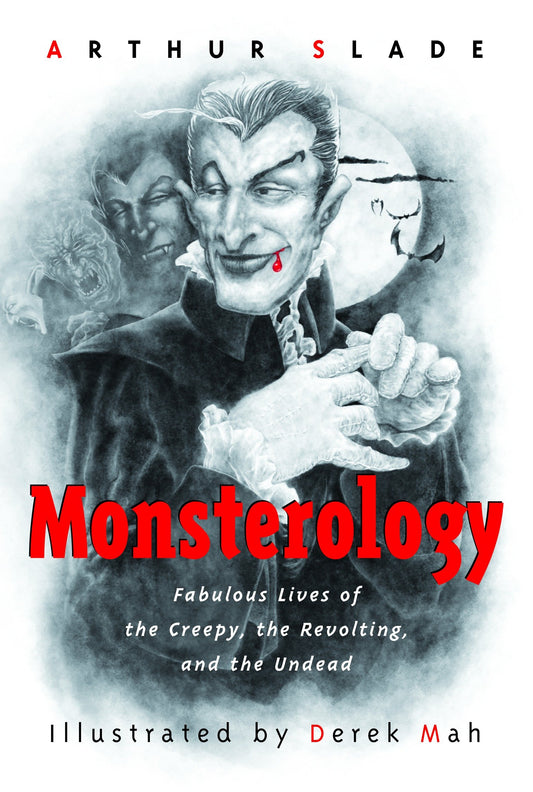 Monsterology - Fabulous Lives of the Creepy, the Revolting, and the Undead