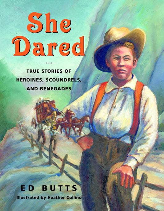 She Dared - True Stories of Heroines, Scoundrels, and Renegades