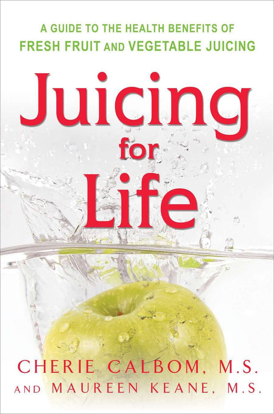 Juicing for Life - A Guide to the Benefits of Fresh Fruit and Vegetable Juicing