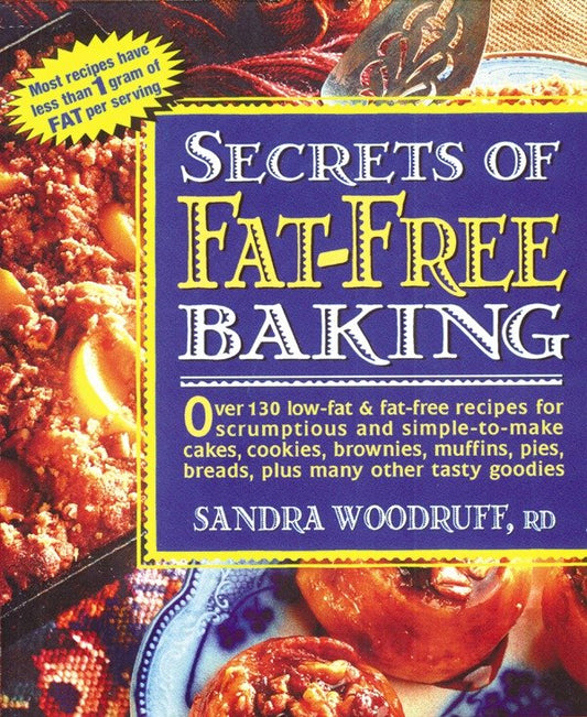Secrets of Fat-Free Baking - Over 130 Low-Fat & Fat-Free Recipes for Scrumptious and Simple-to-Make Cakes, Cookies, Brownies, Muffins, Pies, Breads, Plus Many Other Tasty Goodies (Secrets of Fat-free Cooking)