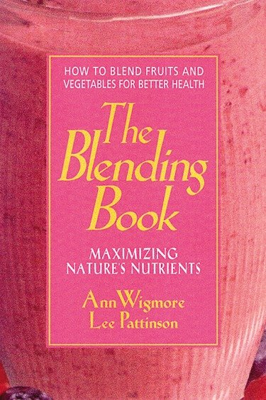 The Blending Book - Maximizing Nature's Nutrients -- How to Blend Fruits and Vegetables for Better Health
