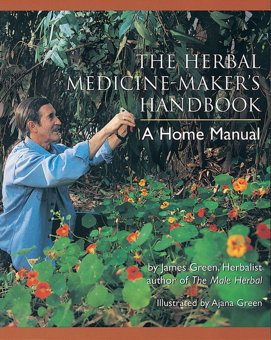 The Herbal Medicine-Maker's Handbook - A Home Manual [An Herbalism Book]