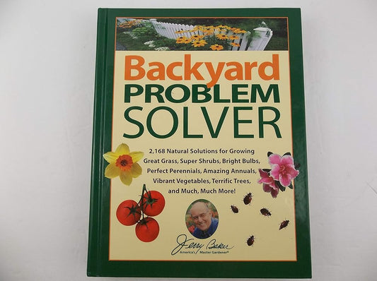 Jerry Baker's Backyard Problem Solver: 2,364 Simple Solutions for Super Soil, Great Grass, Amazing Annuals, Perfect Perennials, Vibrant Vegetables, Terrific Trees, Bad Bugs, Wicked Weeds, a by Jerry Baker