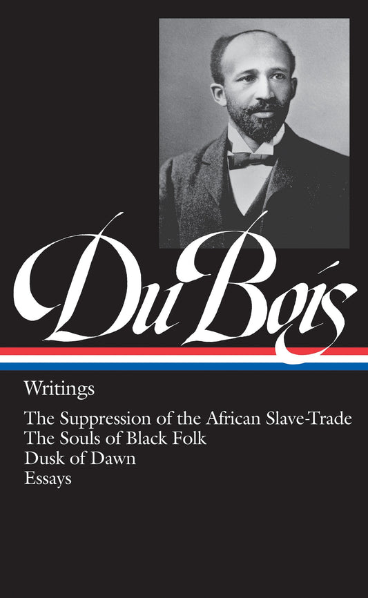 W.E.B. Du Bois: Writings (LOA #34) - The Suppression of the African Slave-Trade / The Souls of Black Folk / Dusk of Dawn / Essays