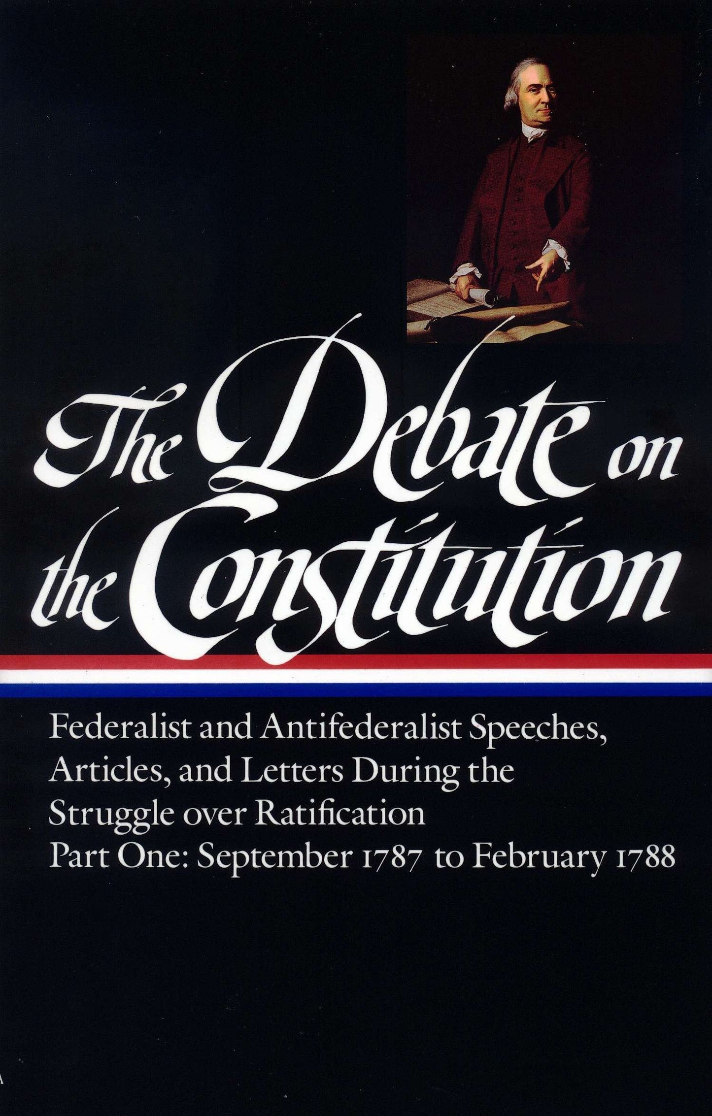 The Debate on the Constitution: Federalist and Antifederalist Speeches, Articles, and Letters During the Struggle over Ratification Vol. 1 (LOA #62) - September 1787-February 1788 (Library of America Debate on Constitution Collection) (Book:1)