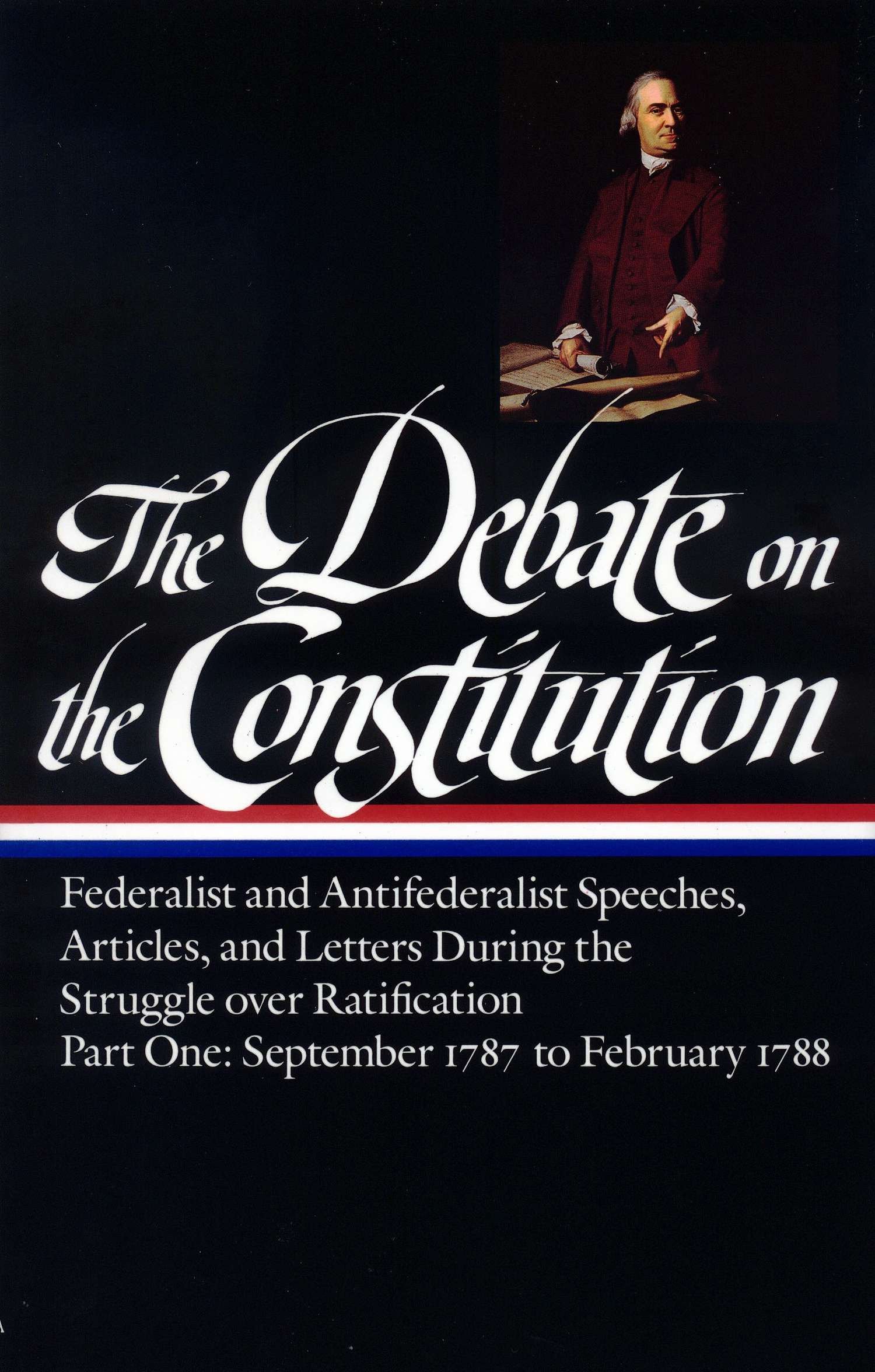 The Debate on the Constitution: Federalist and Antifederalist Speeches, Articles, and Letters During the Struggle over Ratification Vol. 1 (LOA #62) - September 1787-February 1788 (Library of America Debate on Constitution Collection) (Book:1)