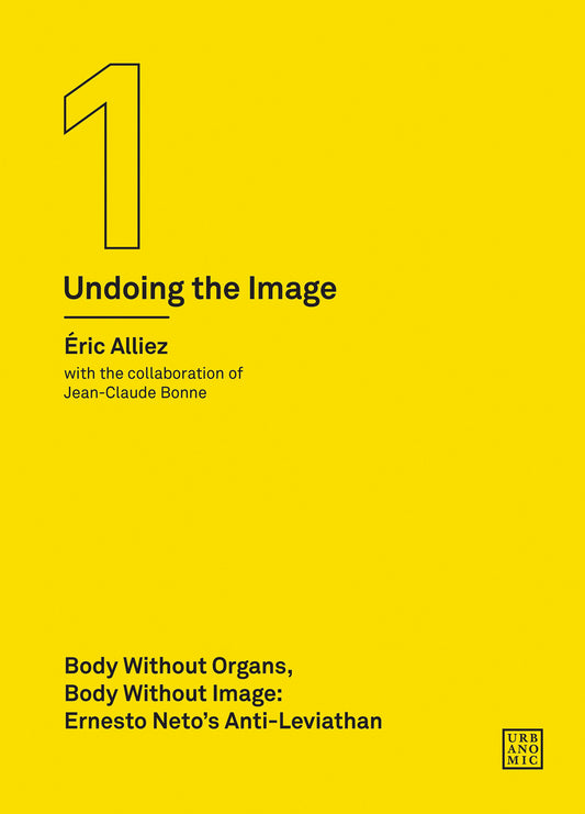 Body without Organs, Body without Image - Ernesto Neto's Anti-Leviathan (Undoing the Image 1) (Urbanomic / Art Editions)