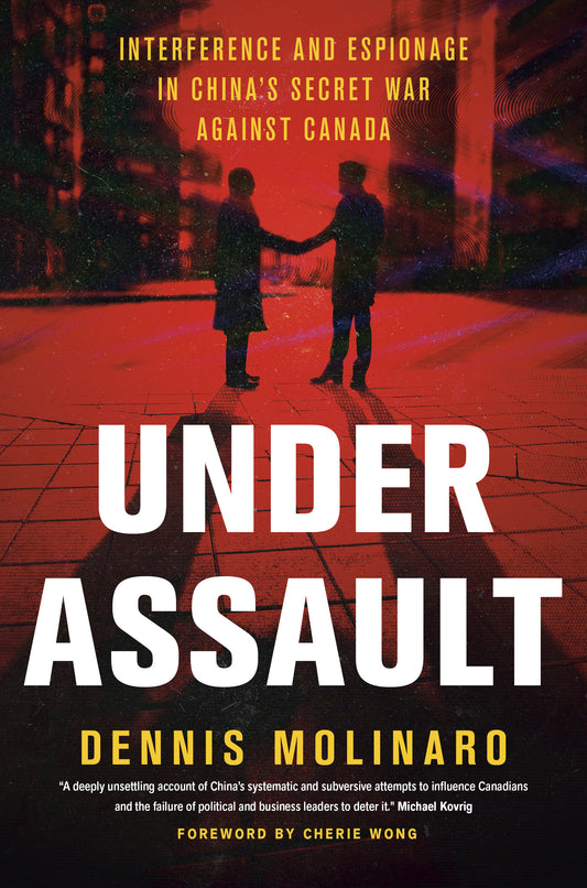 Under Assault - Interference and Espionage in China's Secret War Against Canada