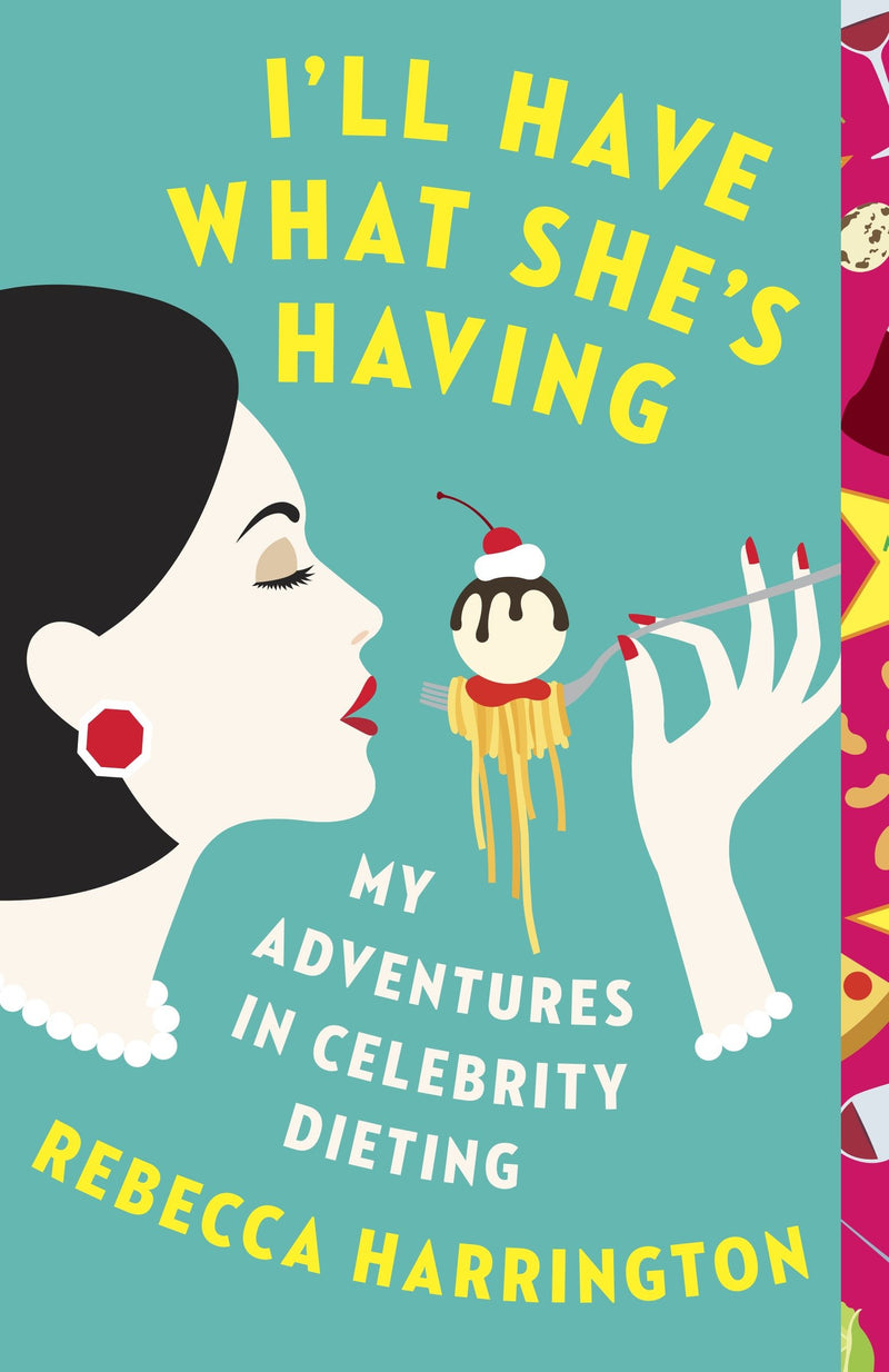 I'll Have What She's Having - My Adventures in Celebrity Dieting