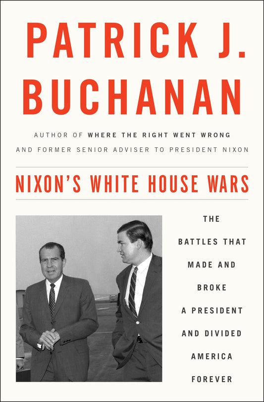 Nixon's White House Wars - The Battles That Made and Broke a President and Divided America Forever