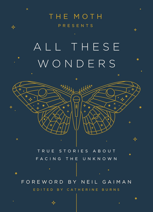 The Moth Presents: All These Wonders - True Stories About Facing the Unknown (The Moth Presents) (Book:1)