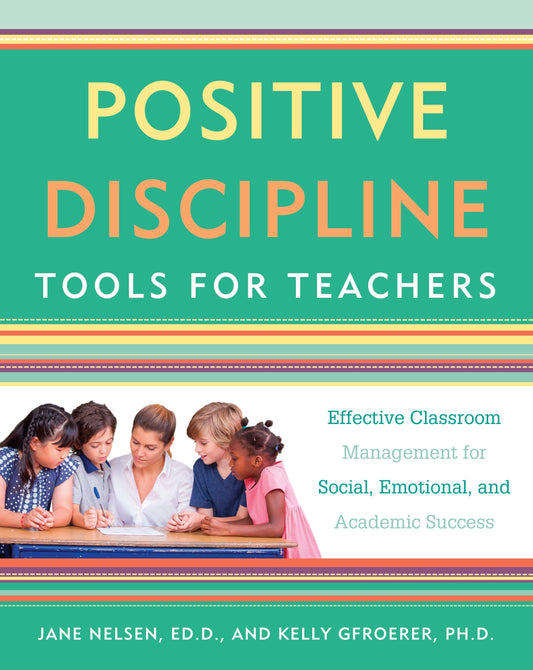 Positive Discipline Tools for Teachers - Effective Classroom Management for Social, Emotional, and Academic Success (Positive Discipline)