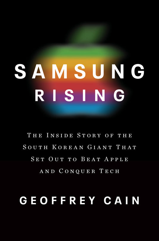 Samsung Rising - The Inside Story of the South Korean Giant That Set Out to Beat Apple and Conquer Tech