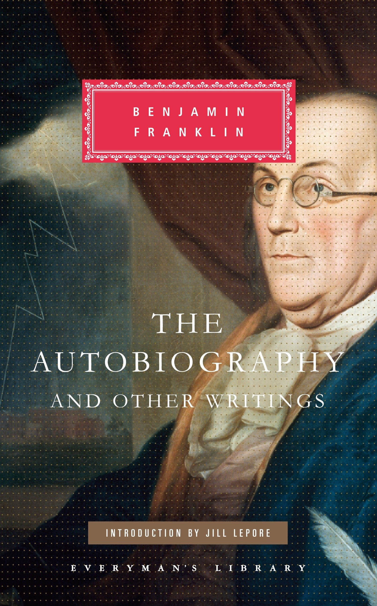 The Autobiography and Other Writings - Introduction by Jill Lepore (Everyman's Library Classics Series)