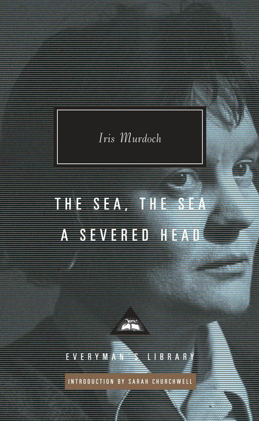 The Sea, the Sea; A Severed Head - Introduction by Sarah Churchwell (Everyman's Library Contemporary Classics Series)
