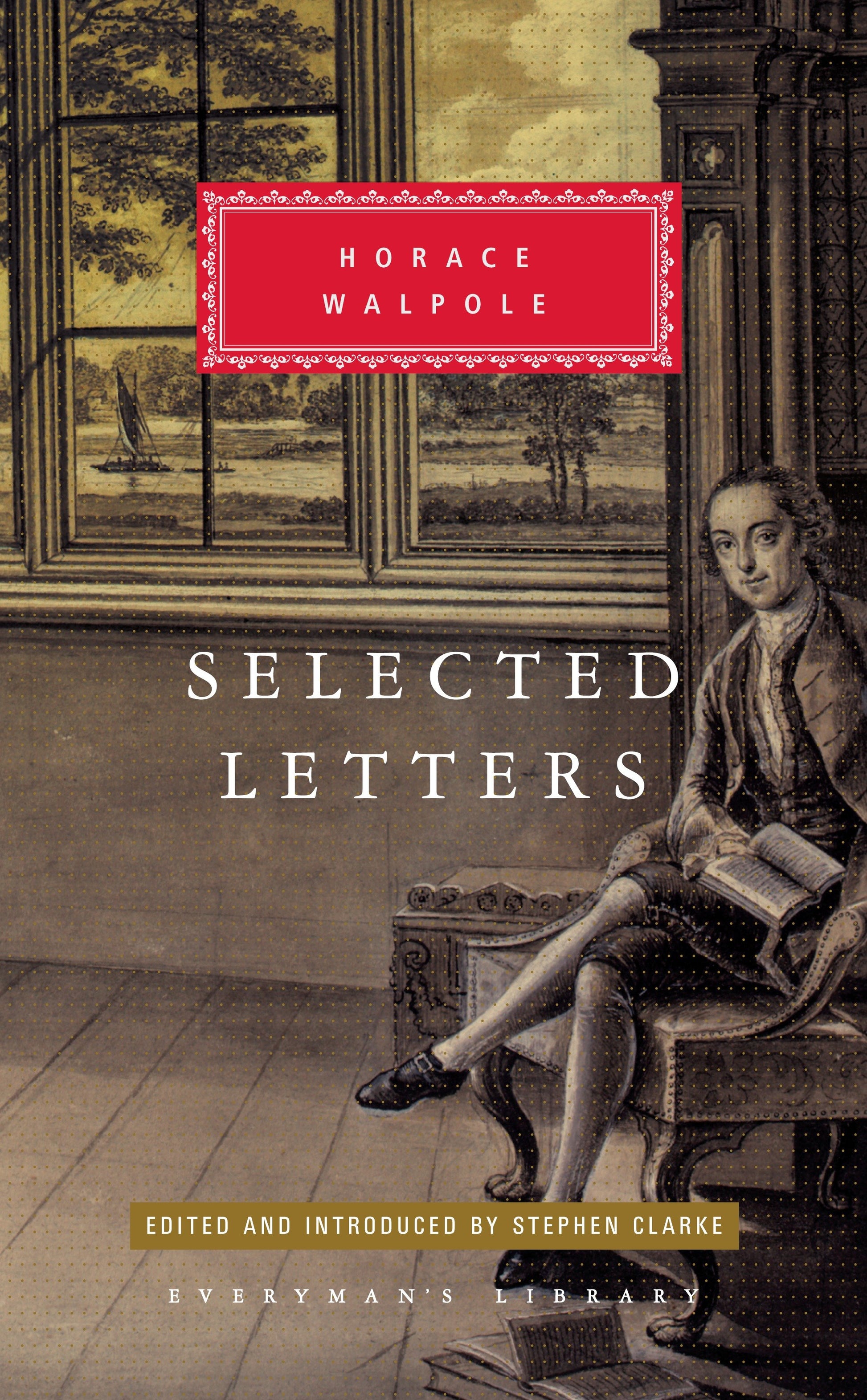 Selected Letters of Horace Walpole - Edited and Introduced by Stephen Clarke (Everyman's Library Classics Series)