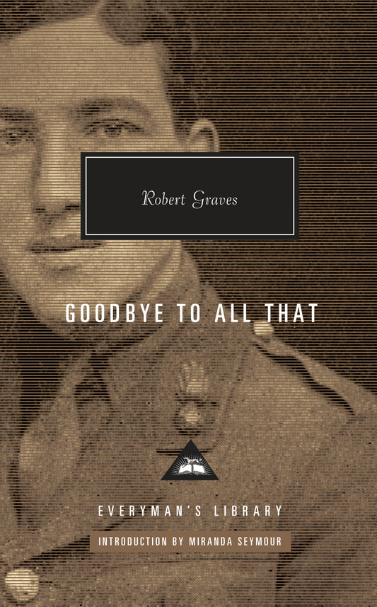 Goodbye to All That - Introduction by Miranda Seymour (Everyman's Library Contemporary Classics Series)