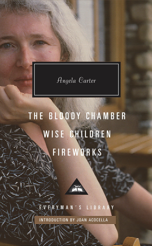 The Bloody Chamber, Wise Children, Fireworks - Introduction by Joan Acocella (Everyman's Library Contemporary Classics Series)