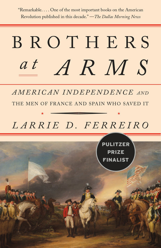 Brothers at Arms - American Independence and the Men of France and Spain Who Saved It