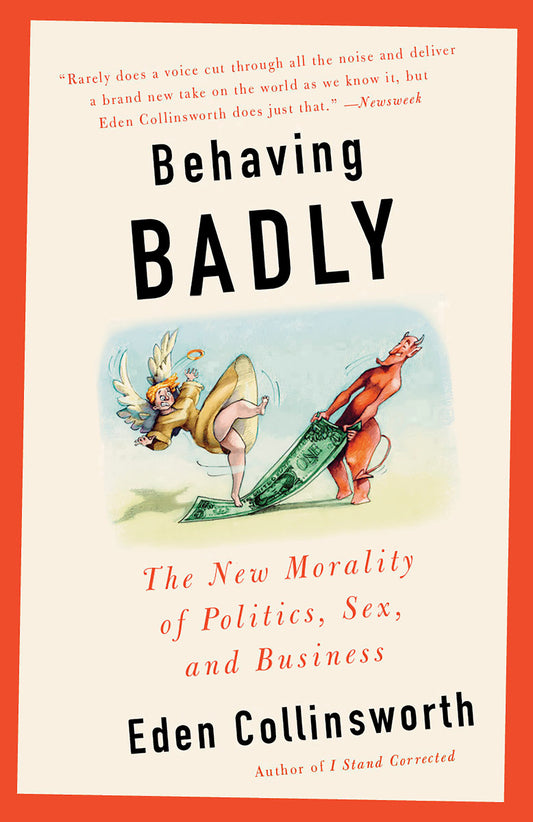 Behaving Badly - The New Morality in Politics, Sex, and Business