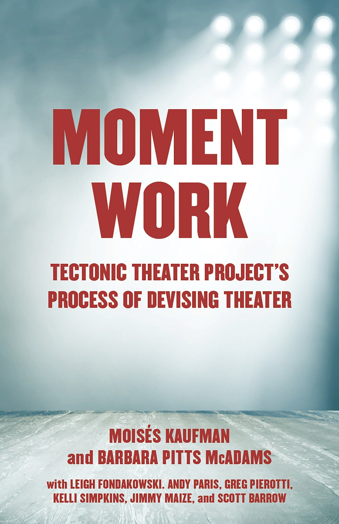Moment Work - Tectonic Theater Project's Process of Devising Theater