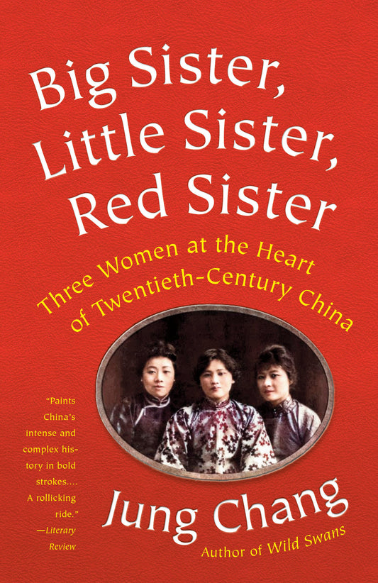 Big Sister, Little Sister, Red Sister - Three Women at the Heart of Twentieth-Century China