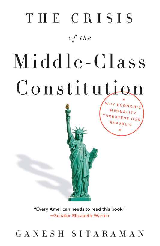 The Crisis of the Middle-Class Constitution - Why Economic Inequality Threatens Our Republic