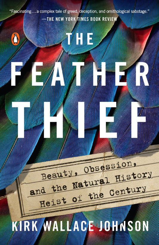 The Feather Thief - Beauty, Obsession, and the Natural History Heist of the Century