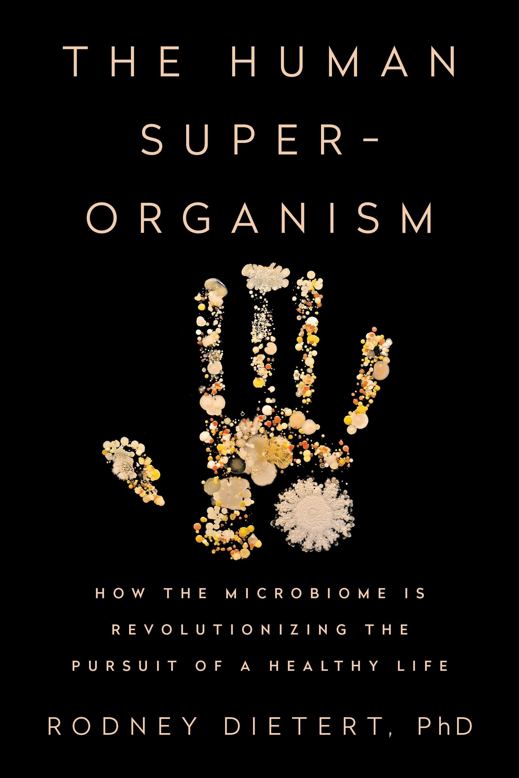 The Human Superorganism - How the Microbiome Is Revolutionizing the Pursuit of a Healthy Life