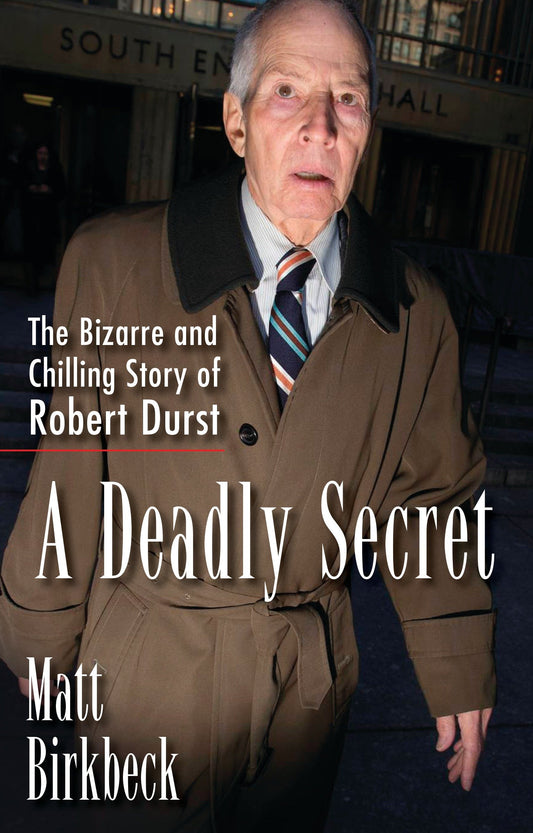 A Deadly Secret - The Bizarre and Chilling Story of Robert Durst