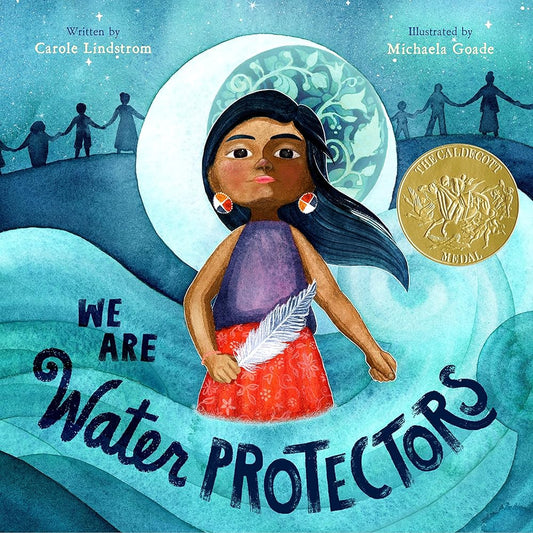 We Are Water Protectors: (Caldecott Medal Winner) by Carole Lindstrom, Michaela Goade