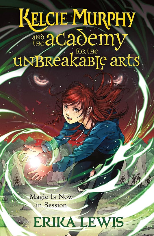 Kelcie Murphy and the Academy for the Unbreakable Arts (The Academy for the Unbreakable Arts, 1) by Erika Lewis