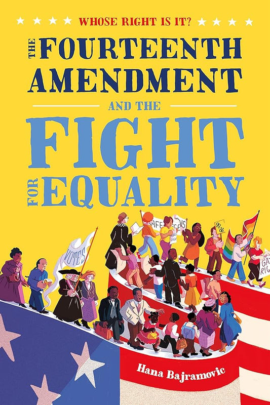 Whose Right Is It? The Fourteenth Amendment and the Fight for Equality by Hana Bajramovic