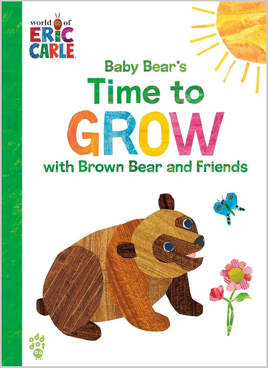 Baby Bear's Time to Grow with Brown Bear and Friends (World of Eric Carle) (The World of Eric Carle) by Eric Carle, Odd Dot