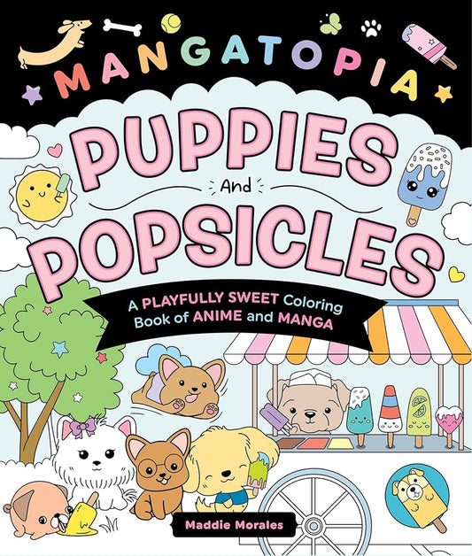 Mangatopia: Puppies and Popsicles: A Playfully Sweet Coloring Book of Anime and Manga by Maddie Morales