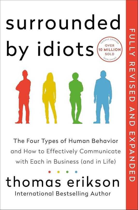 Surrounded by Idiots Revised & Expanded Edition: The Four Types of Human Behavior and How to Effectively Communicate with Each in Business (and in Life) by Thomas Erikson