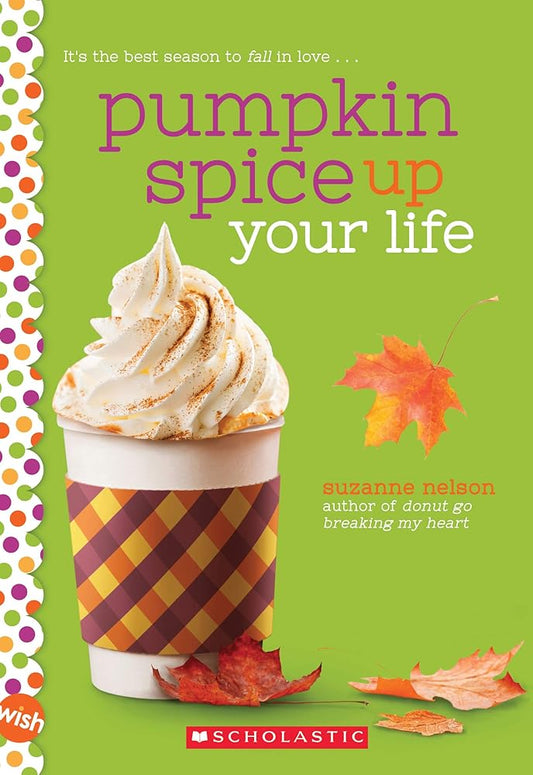 Pumpkin Spice Up Your Life: A Wish Novel by Suzanne Nelson