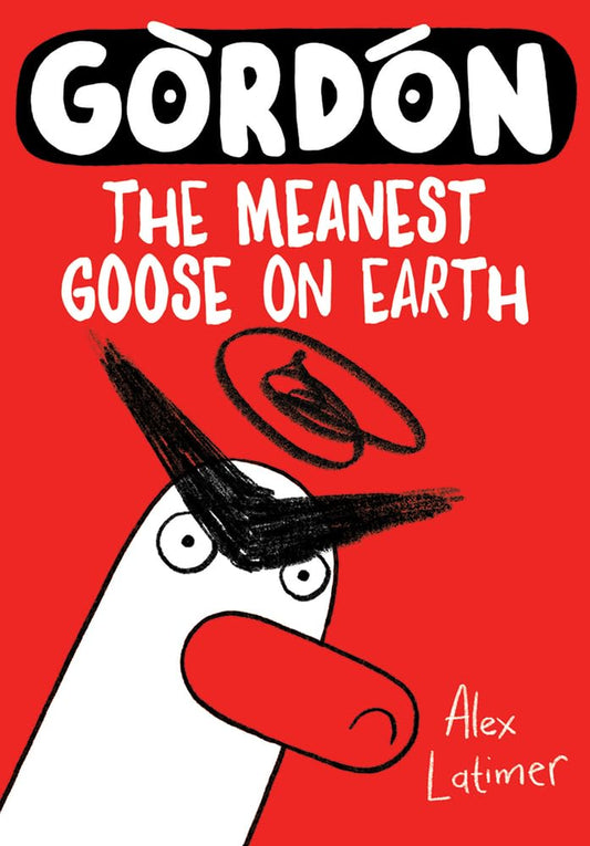 Gordon: The Meanest Goose on Earth (1) by Alex Latimer