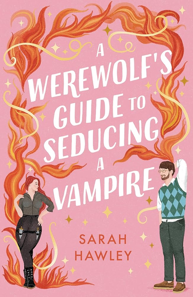 A Werewolf's Guide to Seducing a Vampire: ‘Whimsically sexy, charmingly romantic, and magically hilarious.’ Ali Hazelwood by Sarah Hawley