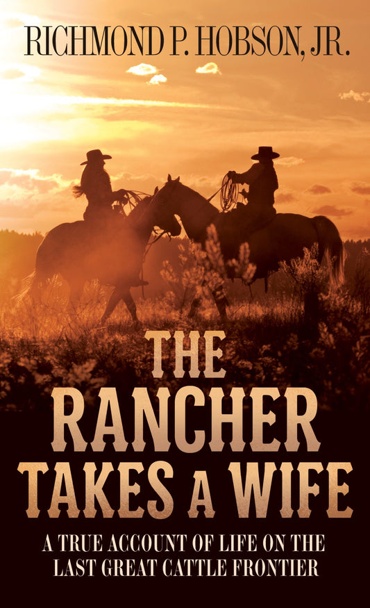 The Rancher Takes a Wife - A True Account of Life on the Last Great Cattle Frontier