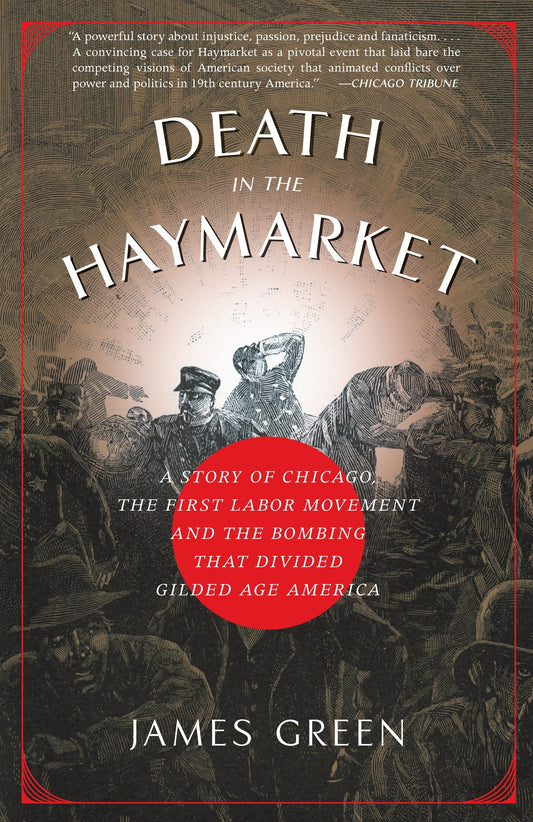 Death in the Haymarket - A Story of Chicago, the First Labor Movement and the Bombing that Divided Gilded Age America