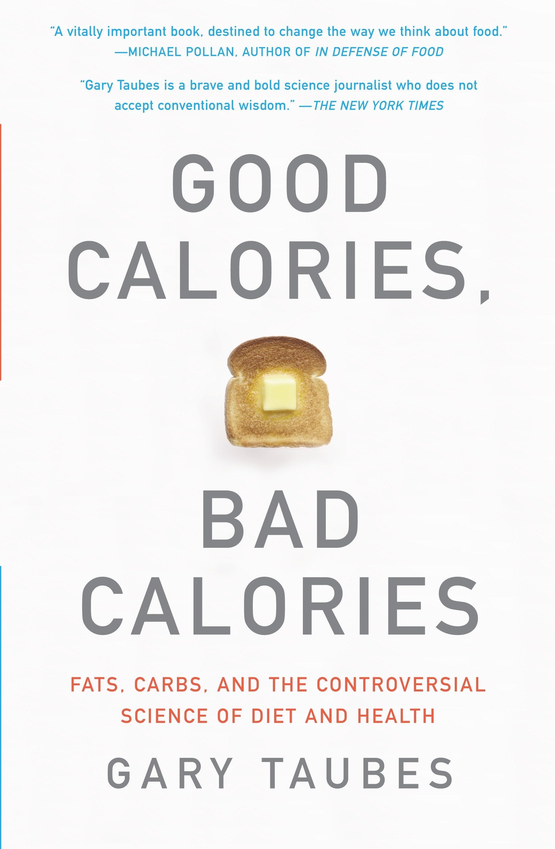 Good Calories, Bad Calories - Fats, Carbs, and the Controversial Science of Diet and Health
