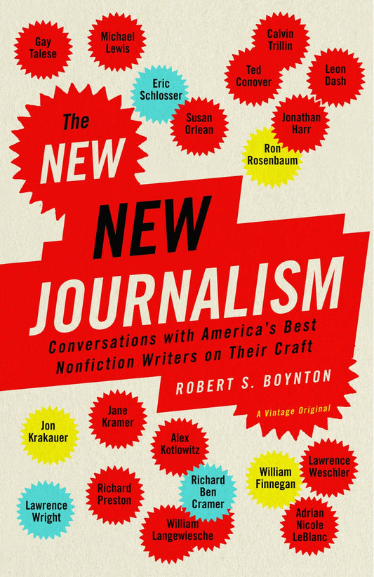 The New New Journalism - Conversations with America's Best Nonfiction Writers on Their Craft