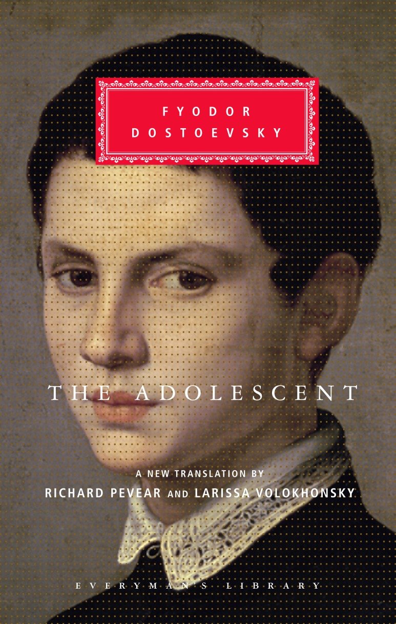 The Adolescent - Translated and Introduced by Richard Pevear and Larissa Volokhonsky (Everyman's Library Classics Series)