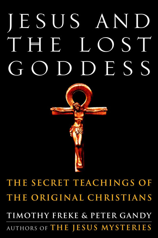 Jesus and the Lost Goddess - The Secret Teachings of the Original Christians