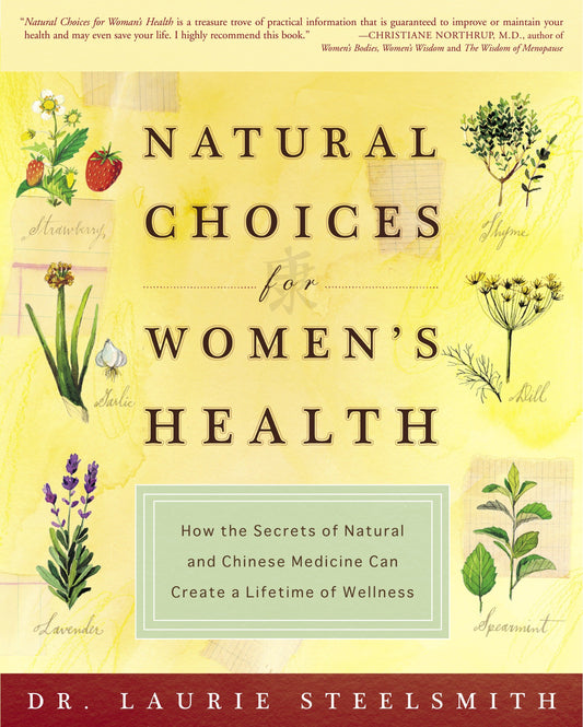 Natural Choices for Women's Health - How the Secrets of Natural and Chinese Medicine Can Create a Lifetime of Wellness
