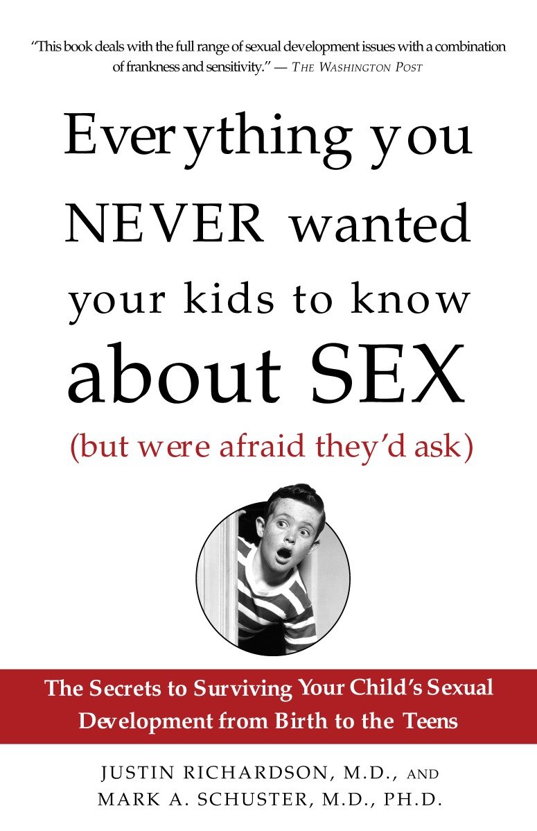 Everything You Never Wanted Your Kids to Know About Sex (But Were Afraid They'd Ask) - The Secrets to Surviving Your Child's Sexual Development from Birth to the Teens
