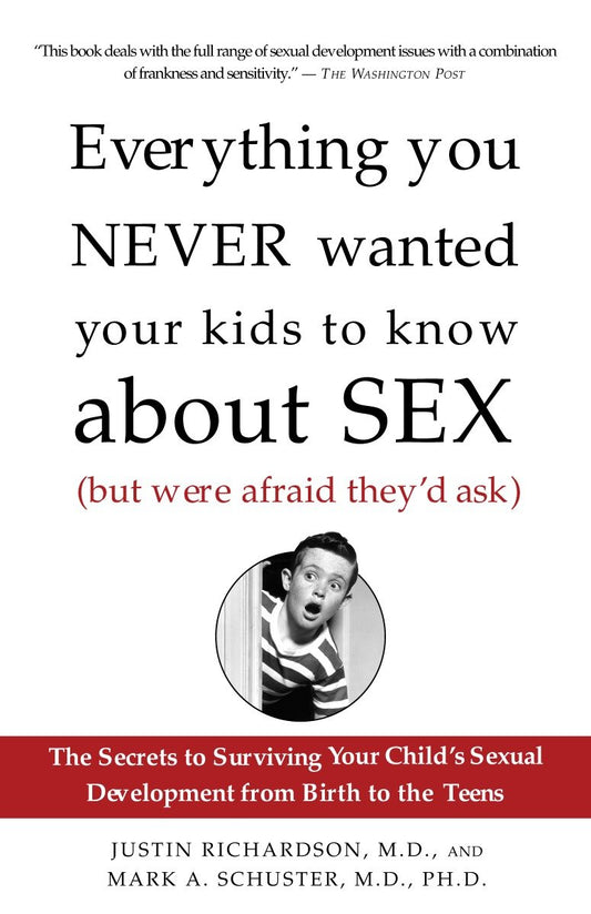 Everything You Never Wanted Your Kids to Know About Sex (But Were Afraid They'd Ask) - The Secrets to Surviving Your Child's Sexual Development from Birth to the Teens