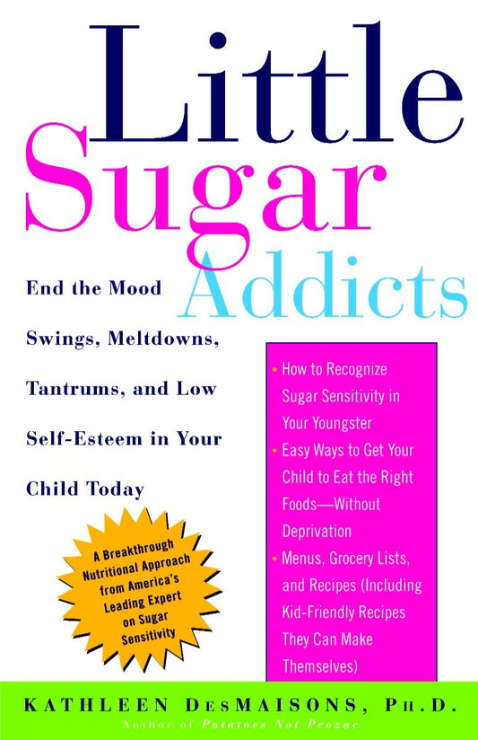 Little Sugar Addicts - End the Mood Swings, Meltdowns, Tantrums, and Low Self-Esteem in Your Child Today